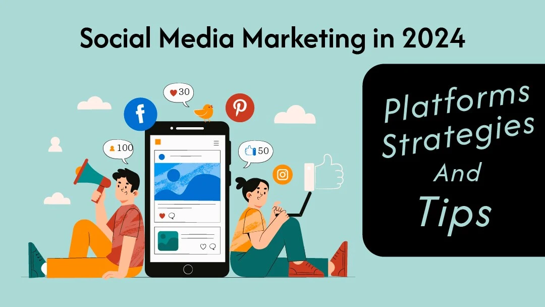 Social Media Marketing in 2024 Platforms, Strategies, and Tips